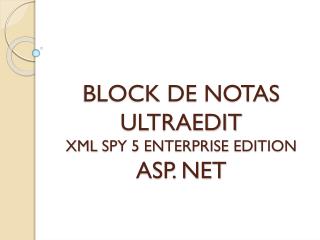 BLOCK DE NOTAS ULTRAEDIT XML SPY 5 ENTERPRISE EDITION ASP. NET