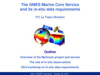 The GMES Marine Core Service and its in-situ data requirements P.Y. Le Traon (Ifremer) Outline