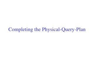 Completing the Physical-Query-Plan