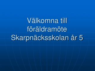 Välkomna till föräldramöte Skarpnäcksskolan år 5