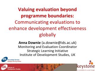 Anna Downie (a.downie@ids.ac.uk) Monitoring and Evaluation Coordinator