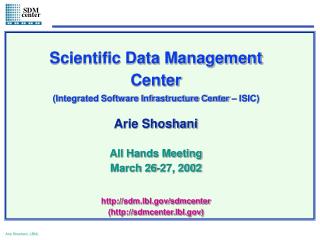 Scientific Data Management Center (Integrated Software Infrastructure Center – ISIC) Arie Shoshani