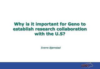 Why is it important for Geno to establish research collaboration with the U.S?