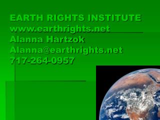 EARTH RIGHTS INSTITUTE earthrights Alanna Hartzok Alanna@earthrights 717-264-0957