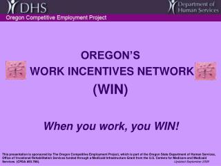 OREGON’S WORK INCENTIVES NETWORK (WIN) When you work, you WIN!