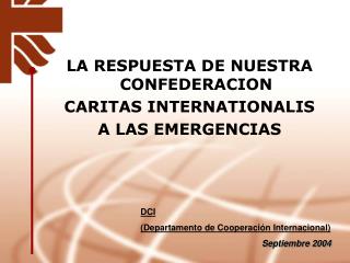 LA RESPUESTA DE NUESTRA CONFEDERACION CARITAS INTERNATIONALIS A LAS EMERGENCIAS