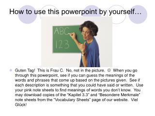 How to use this powerpoint by yourself…