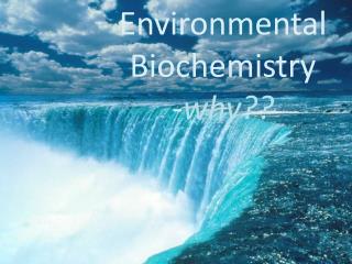 Environmental Biochemistry - why??