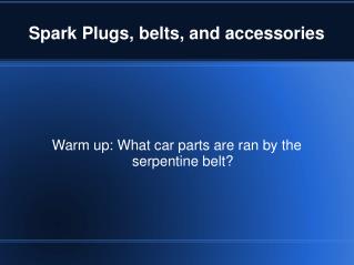 Spark Plugs, belts, and accessories