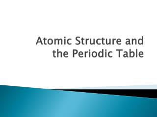 Atomic Structure and the Periodic Table