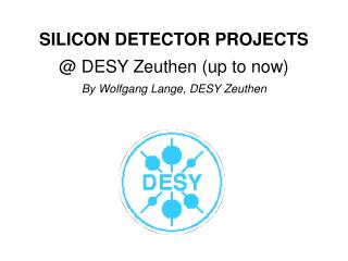 SILICON DETECTOR PROJECTS @ DESY Zeuthen (up to now) By Wolfgang Lange, DESY Zeuthen