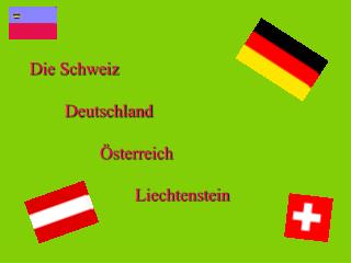 Die Schweiz Deutschland 		Österreich 			Liechtenstein