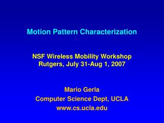 Motion Pattern Characterization NSF Wireless Mobility Workshop Rutgers, July 31-Aug 1, 2007