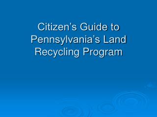 Citizen’s Guide to Pennsylvania’s Land Recycling Program