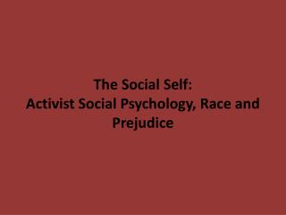 The Social Self: Activist Social Psychology, Race and Prejudice