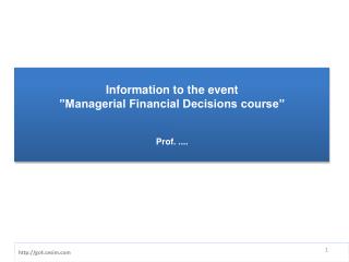 Information to the event ”Managerial Financial Decisions course” Prof. ....