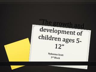 “The growth and development of children ages 5-12”