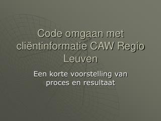 Code omgaan met cliëntinformatie CAW Regio Leuven