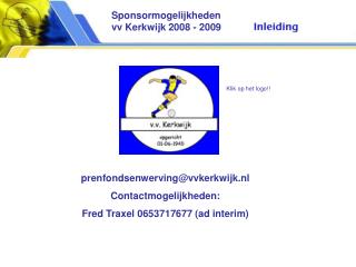 prenfondsenwerving@vvkerkwijk.nl Contactmogelijkheden: Fred Traxel 0653717677 (ad interim)