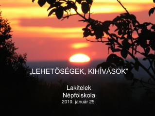 „ LEHETŐSÉGEK, KIHÍVÁSOK” Lakitelek Népfőiskola 2010. január 25.