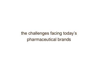 the challenges facing today’s pharmaceutical brands