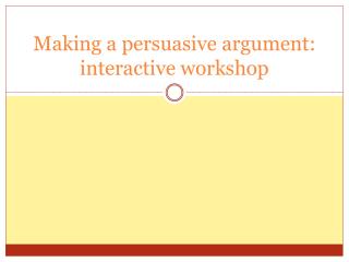 Making a persuasive argument: interactive workshop