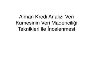 Alman Kredi Analizi Veri Kümesinin Veri Madenci li ği Teknikleri ile İncelenmesi