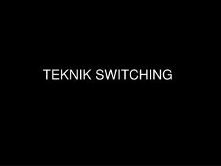 TEKNIK SWITCHING