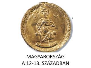 MAGYARORSZÁG A 12-13. SZÁZADBAN