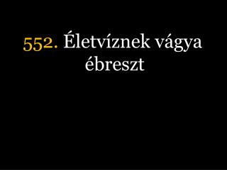 552. Életvíznek vágya ébreszt