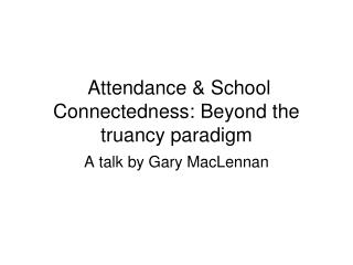 Attendance & School Connectedness: Beyond the truancy paradigm