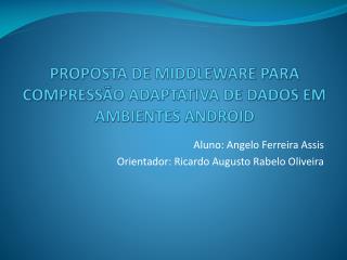 Aluno: Angelo Ferreira Assis Orientador: Ricardo Augusto Rabelo Oliveira