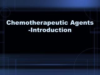 Chemotherapeutic Agents -Introduction