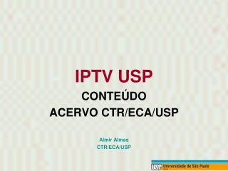 IPTV USP CONTEÚDO ACERVO CTR/ECA/USP Almir Almas CTR/ECA/USP