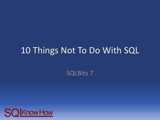 10 Things Not To Do With SQL