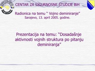 Prezentacija na temu: “Dosadašnje aktivnosti vojnih struktura po pitanju deminiranja”