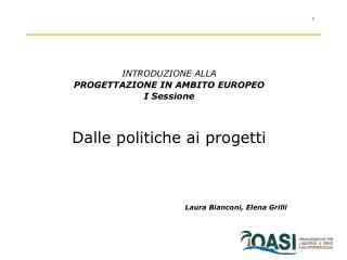 INTRODUZIONE ALLA PROGETTAZIONE IN AMBITO EUROPEO I Sessione Dalle politiche ai progetti