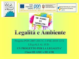 Progetto PON 2007-2013 C-3-FSE-2010-1272 LE(g)ALI AL SUD : UN PROGETTO PER LA LEGALITA’