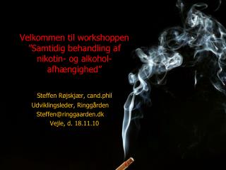 Velkommen til workshoppen ”Samtidig behandling af nikotin- og alkohol-afhængighed”