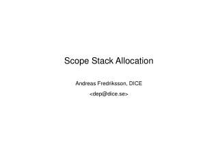 Scope Stack Allocation Andreas Fredriksson, DICE &lt;dep@dice.se&gt;