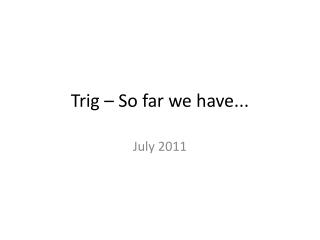 Trig – So far we have...