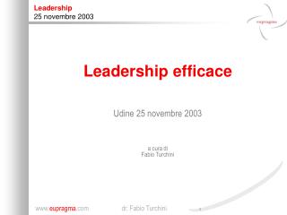Leadership efficace Udine 25 novembre 2003 a cura di Fabio Turchini