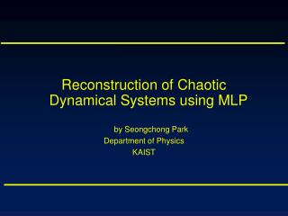 Reconstruction of Chaotic Dynamical Systems using MLP by Seongchong Park Department of Physics