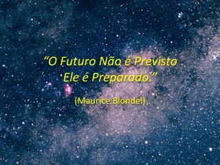 “O Futuro Não é Previsto Ele é Preparado.”