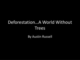 Deforestation…A World Without Trees