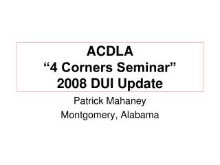 ACDLA “4 Corners Seminar” 2008 DUI Update
