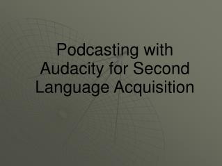 Podcasting with Audacity for Second Language Acquisition