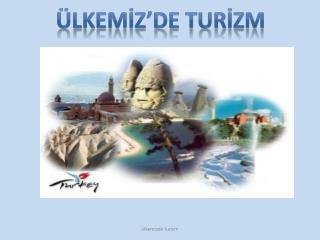 ÜLKEMİZ’DE TURİZM