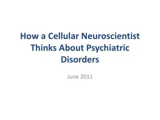 How a Cellular Neuroscientist Thinks About Psychiatric Disorders