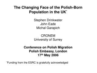 The Changing Face of the Polish-Born Population in the UK * Stephen Drinkwater John Eade